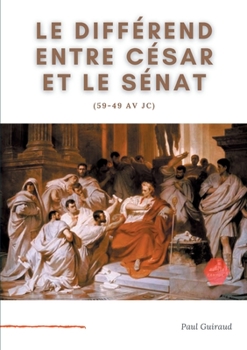 Paperback Le différend entre César et le Sénat (59-49 av JC): L'art, le patrimoine national, et l'Etat. [French] Book