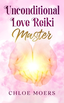 Unconditional Love Reiki Master: Level 3