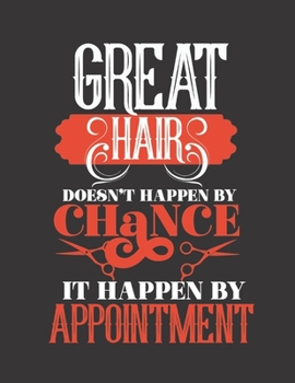 GREAT HAIR DOESN'T HAPPEN BY CHANCE IT HAPPEN BY APPOINTMENT: Appointment Book 55 Weeks 4 Column Monday - Sunday Schedule 30 Minute Interval