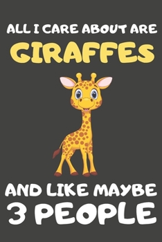 Paperback All I Care About Are Giraffes And Like Maybe 3 People: Giraffe Gifts For Giraffe Lovers - Blank Lined Notebooks, Journals, Planners and Diaries to Wri Book