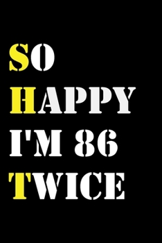 So Happy I'm 86 Twice: Funny 172Year Old Gift Journal / Hilarious Gag 172 Birthday Notebook: So Happy I'm 86 Twice:Lined Notebook / Journal Gift, 120 Pages, 6x9, Soft Cover, Matte Finish