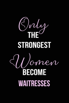 Paperback The Strongest Women Become Waitresses Notebook: Waitresse Gift Lined Notebook / Journal / Diary Gift, 120 blank pages, 6x9 inches, Matte Finish Cover Book