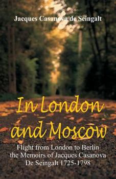 Paperback In London And Moscow: Flight from London to Berlin The Memoirs Of Jacques Casanova De Seingalt 1725-1798 Book