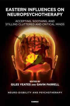 Paperback Eastern Influences on Neuropsychotherapy: Accepting, Soothing, and Stilling Cluttered and Critical Minds Book