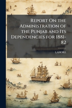 Paperback Report On the Administration of the Punjab and Its Dependencies for 1881-82 Book