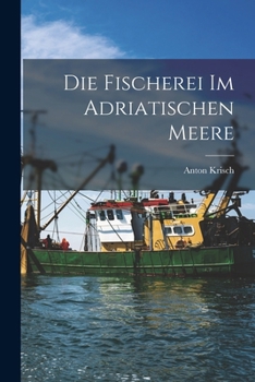 Paperback Die Fischerei im Adriatischen Meere [German] Book