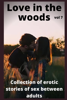 Love in the woods (vol 7): Collection of erotic stories of sex between adults