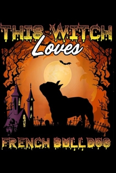 Paperback This Witch Loves French Bulldog: Halloween Funny This Witch Loves French Bulldog Dog Costume Journal/Notebook Blank Lined Ruled 6x9 100 Pages Book