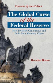 Paperback The Global Curse of the Federal Reserve: How Investors Can Survive and Profit from Monetary Chaos Book