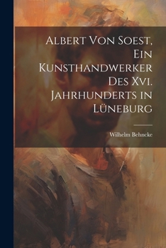 Paperback Albert Von Soest, Ein Kunsthandwerker Des Xvi. Jahrhunderts in Lüneburg [German] Book