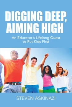 Paperback Digging Deep, Aiming High: An Educator's Lifelong Quest to Put Kids First Book