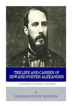 Paperback A Confederate Cannoneer at Gettysburg: The Life and Career of Edward Porter Alexander Book