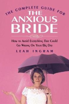 Paperback The Complete Guide for the Anxious Bride: How to Avoid Everything That Could Go Wrong on Your Big Day Book
