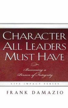 Hardcover Character All Leaders Must Have: Becoming a Person of Integrity Book