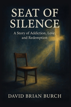 The Seat of Silence: A Story of Addiction, Love, and Redemption