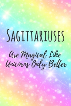 Sagittariuses Are Magical Like Unicorns Only Better: 6x9" Lined Notebook/Journal Funny Birthday Star Sign Astrology Zodiac Gift Idea For Those Born in November, December
