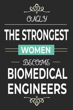 Paperback Only the Strongest Women Become Biomedical Engineers: Lined notebook journal for biomedical engineering student and scientist, biomedical engineer gra Book