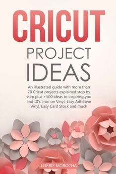 Paperback Cricut Project Ideas: An illustrated guide with 35 Cricut projects explained step by step plus 100 DIY ideas to inspire you. Book