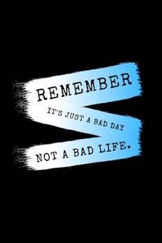 Remember It's Just A Bad Day. Not A Bad Life.: Daily Gratitude Motivational Inspirational Quote Softback Writing Diary Composition Book Journal Notebook (6" x 9") 120 Lined Pages