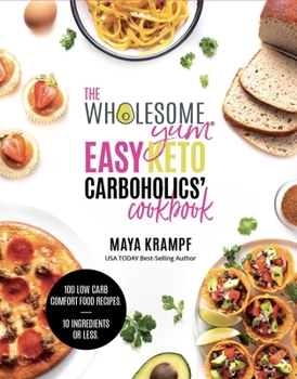Hardcover The Wholesome Yum Easy Keto Carboholics' Cookbook: 100 Low Carb Comfort Food Recipes. 10 Ingredients or Less. Book