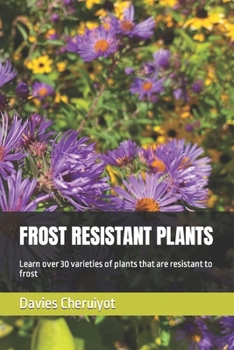 Paperback Frost Resistant Plants: Learn over 30 varieties of plants that are resistant to frost Book