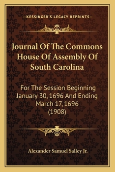 Paperback Journal Of The Commons House Of Assembly Of South Carolina: For The Session Beginning January 30, 1696 And Ending March 17, 1696 (1908) Book