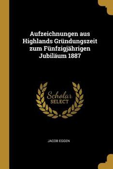 Paperback Aufzeichnungen aus Highlands Gründungszeit zum Fünfzigjährigen Jubiläum 1887 [German] Book