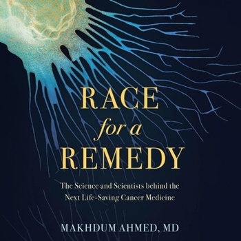 Race for a Remedy: The Science and Scientists Behind the Next Life-Saving Cancer Medicine