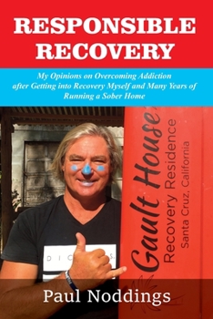 Paperback Responsible Recovery: My Opinions on Overcoming Addiction after Getting into Recovery Myself and Many Years of Running a Sober Home Book