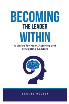 Paperback Becoming The Leader Within: A Guide for New, Aspiring and Struggling Leaders Book
