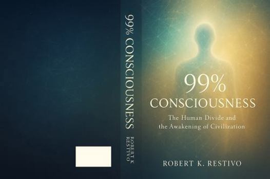 99% Consciousness: The Human Divide and the Awakening of Civilization