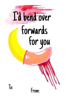 I'd bend over forwards for you: No need to buy a card! This bookcard is an awesome alternative over priced cards, and it will actual be used by the ... sexy gift is perfect for any lover scenario.