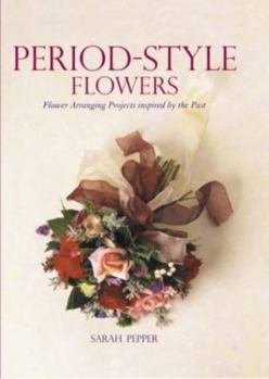 Hardcover Period Style Flowers: Flower Arranging Projects Inspired by the Past Book