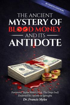 The Ancient Mystery of Blood Money: …The Origins of Blood Money and how it Became Satan’s Most Lethal Spiritual Weapon