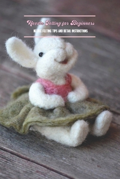 Paperback Needle Felting for Beginners: Needle Felting Tips and Detail Instructions: Guide to Felt Needle Book