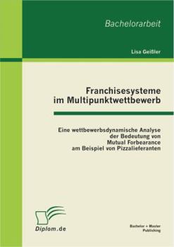 Paperback Franchisesysteme im Multipunktwettbewerb: Eine wettbewerbsdynamische Analyse der Bedeutung von Mutual Forbearance am Beispiel von Pizzalieferanten [German] Book