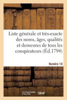 Paperback Liste Générale Et Très-Exacte Des Noms, Âges, Qualités Et Demeures. Numéro 10 [French] Book