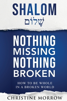 Shalom - Nothing Missing Nothing Broken: How to Be Whole in a Broken World