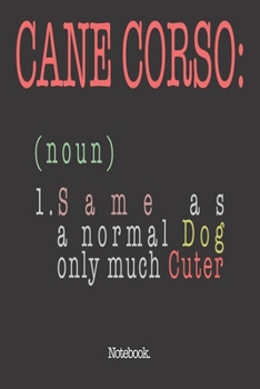 Cane Corso (noun) 1. Same As A Normal Dog Only Much Cuter: Notebook