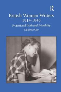 Hardcover British Women Writers 1914-1945: Professional Work and Friendship Book