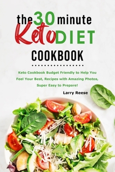 Paperback The 30-Minute Keto Diet Cookbook: Keto Cookbook Budget Friendly to Help You Feel Your Best, Recipes with Amazing Photos, Super Easy to Prepare! Book