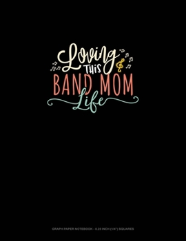 Loving This Band Mom Life: Graph Paper Notebook - 0.25 Inch (1/4") Squares