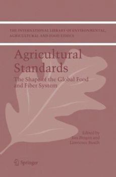 Agricultural Standards The Shape Of The Global Food And Fiber System - Book #6 of the International Library of Environmental, Agricultural and Food Ethics