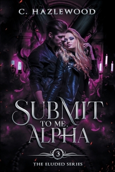 Paperback Submit To Me, Alpha: Book Three of The Eluded Series Book