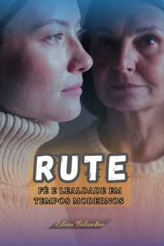 Rute: Fé e Lealdade em Tempos Modernos (Histórias Bíblicas em tempos Modernos) (Portuguese Edition)