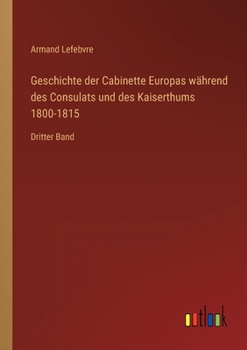 Geschichte der Cabinette Europas während des Consulats und des Kaiserthums 1800-1815: Dritter Band