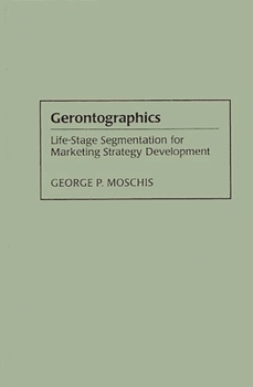 Hardcover Gerontographics: Life-Stage Segmentation for Marketing Strategy Development Book