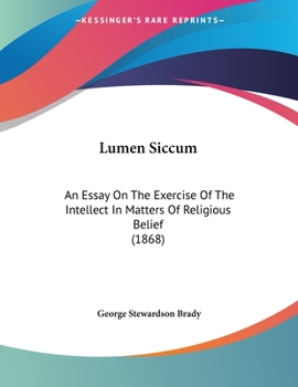 Paperback Lumen Siccum: An Essay On The Exercise Of The Intellect In Matters Of Religious Belief (1868) Book