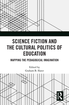 Science Fiction and the Cultural Politics of Education: Mapping the Pedagogical Imagination