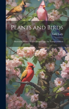 Hardcover Plants and Birds: Illustrated With Coloured Engravings. for Young Children Book